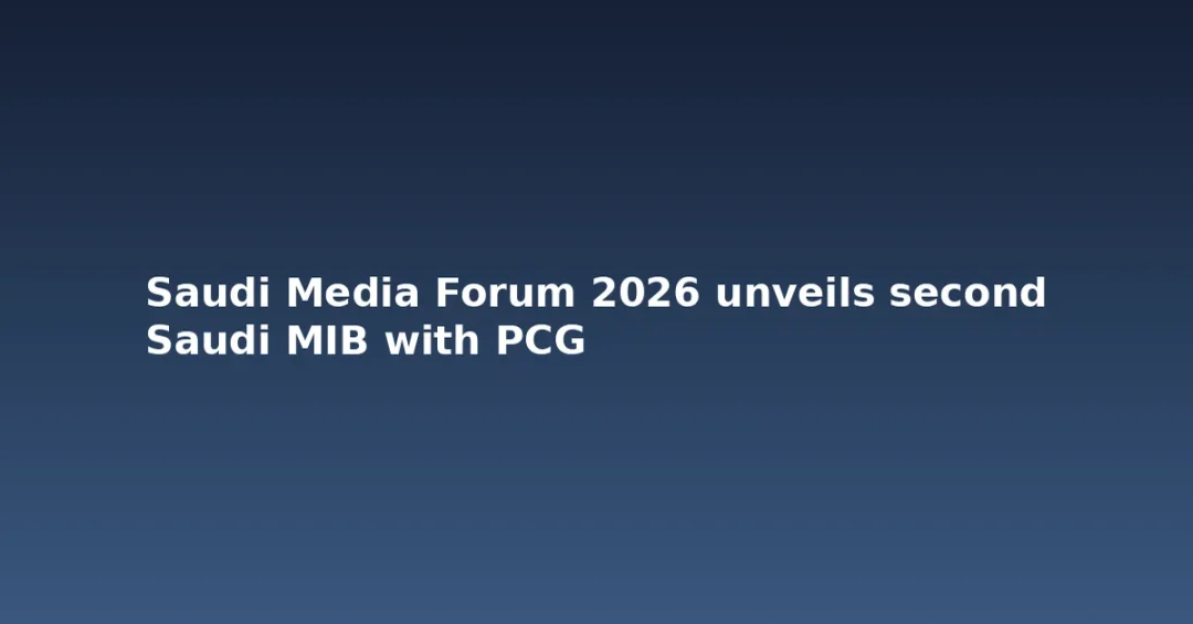 Saudi Media Forum 2026 unveils second Saudi MIB with PCG