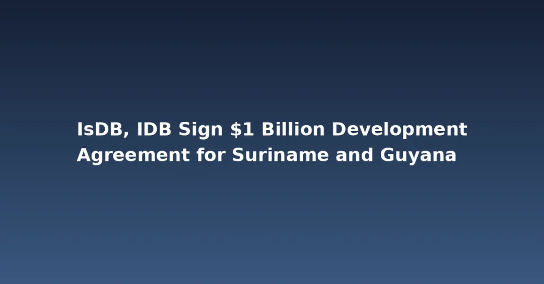 IsDB, IDB Sign $1 Billion Development Agreement for Suriname and Guyana