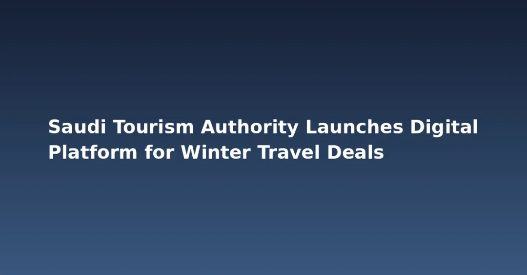 Saudi Tourism Authority Launches Digital Platform for Winter Travel Deals